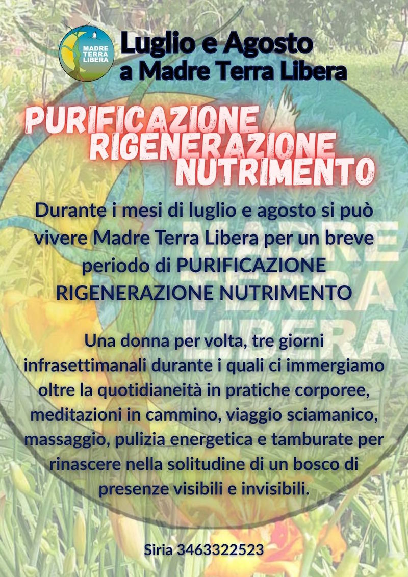 Durante i mesi di luglio e agosto si può vivere Madre Terra Libera per un breve periodo di PURIFICAZIONE RIGENERAZIONE NUTRIMENTO Durante i mesi di luglio e agosto si può vivere Madre Terra Libera per un breve periodo di PURIFICAZIONE RIGENERAZIONE NUTRIMENTO